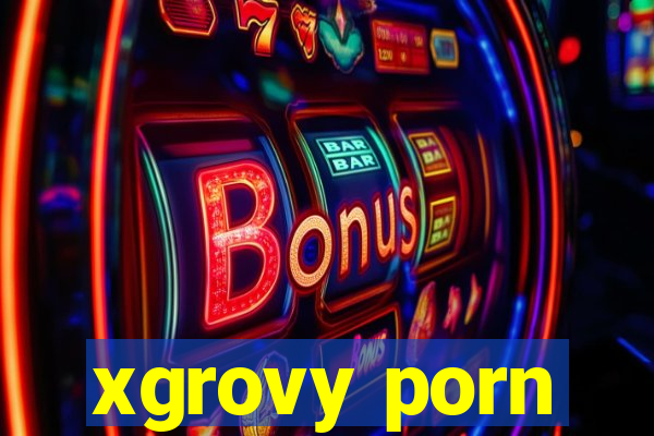 xgrovy porn