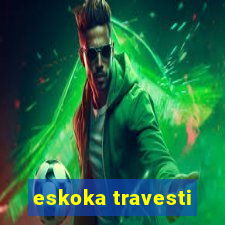 eskoka travesti