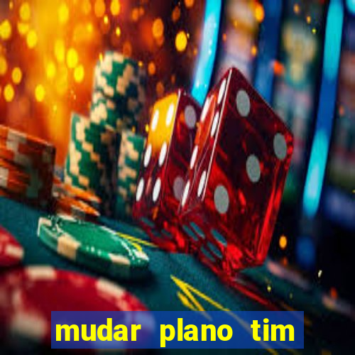 mudar plano tim mais barato