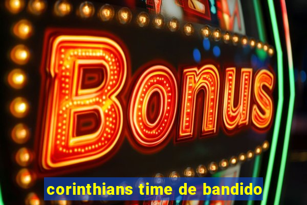 corinthians time de bandido