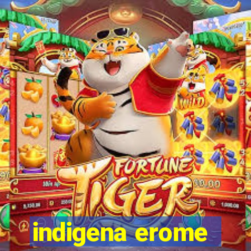 indigena erome