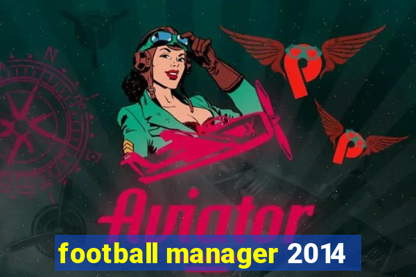 football manager 2014