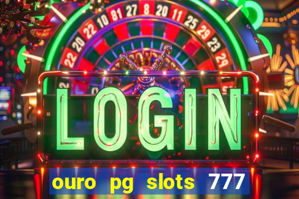 ouro pg slots 777 é confiável