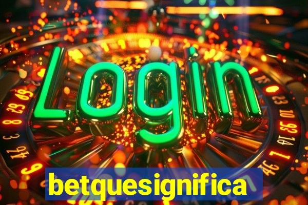 betquesignifica