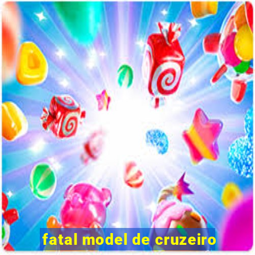 fatal model de cruzeiro