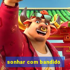 sonhar com bandido