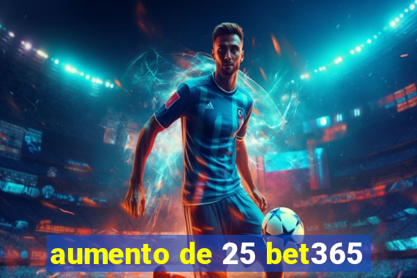 aumento de 25 bet365