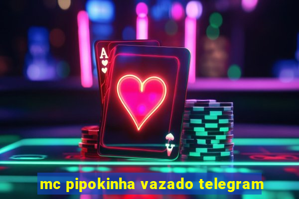 mc pipokinha vazado telegram