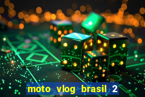 moto vlog brasil 2 dinheiro infinito