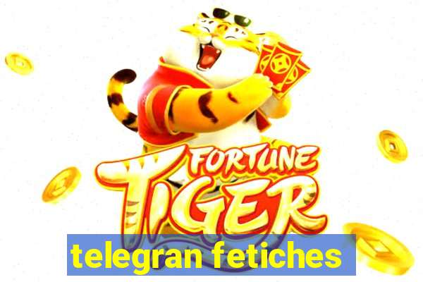 telegran fetiches