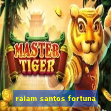 raiam santos fortuna