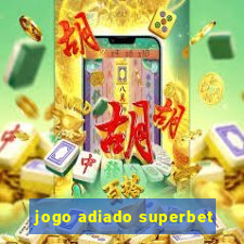 jogo adiado superbet