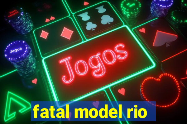 fatal model rio