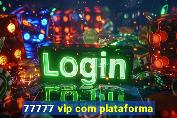 77777 vip com plataforma