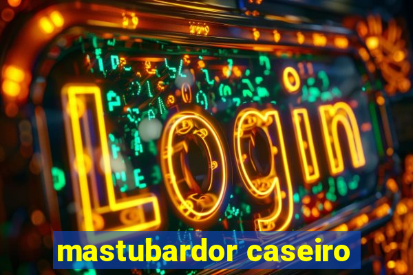 mastubardor caseiro