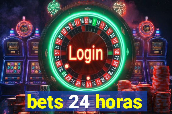 bets 24 horas