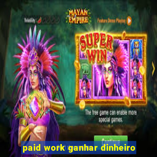 paid work ganhar dinheiro