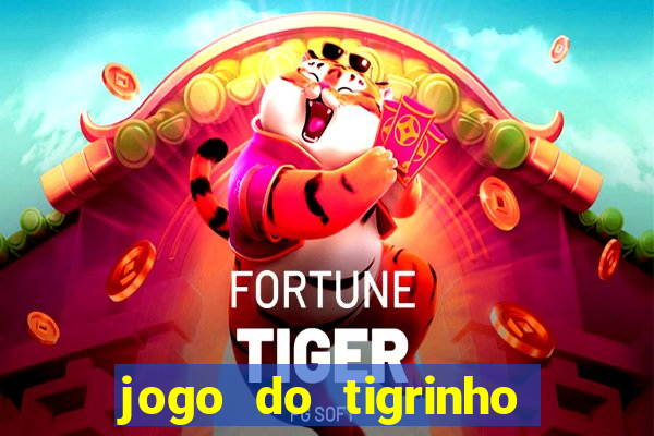 jogo do tigrinho ganha dinheiro mesmo