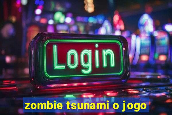 zombie tsunami o jogo