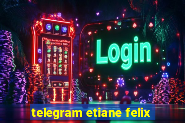 telegram etiane felix