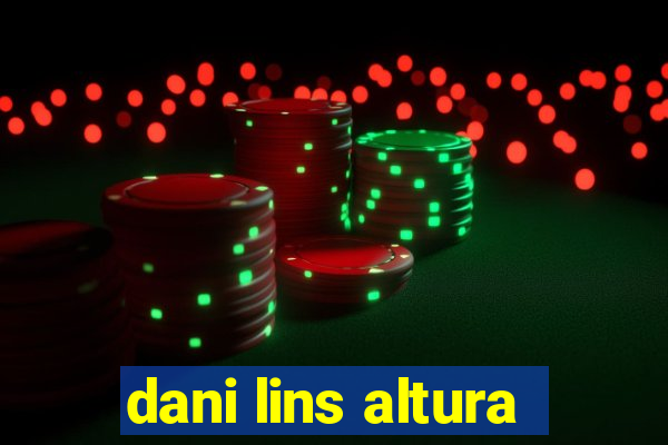 dani lins altura