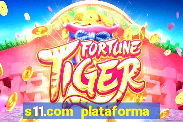 s11.com plataforma de jogos