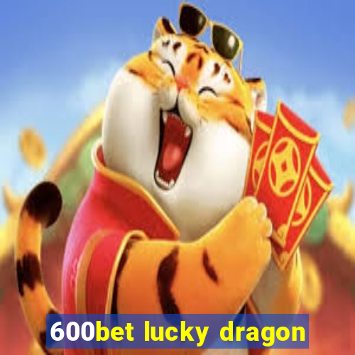 600bet lucky dragon