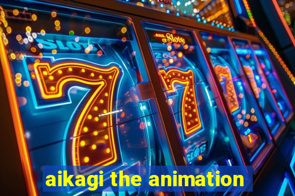 aikagi the animation