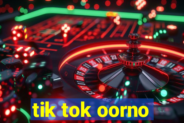 tik tok oorno