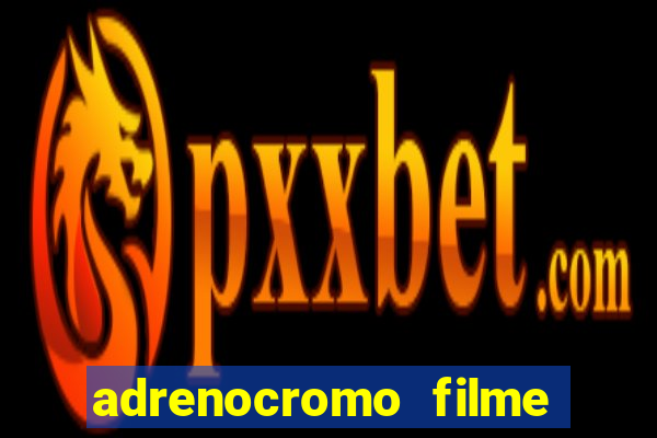 adrenocromo filme completo dublado