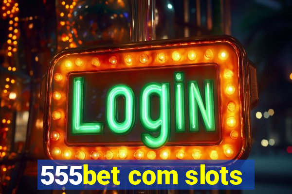 555bet com slots