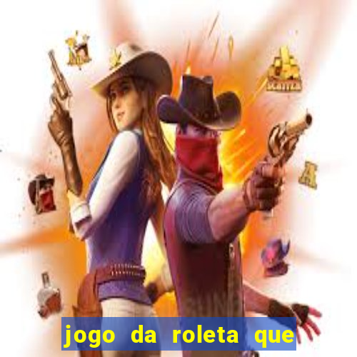 jogo da roleta que da dinheiro