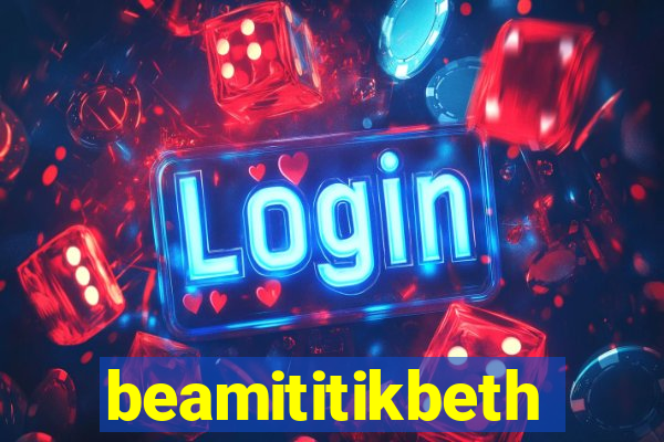 beamititikbeth