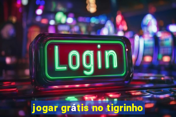 jogar grátis no tigrinho