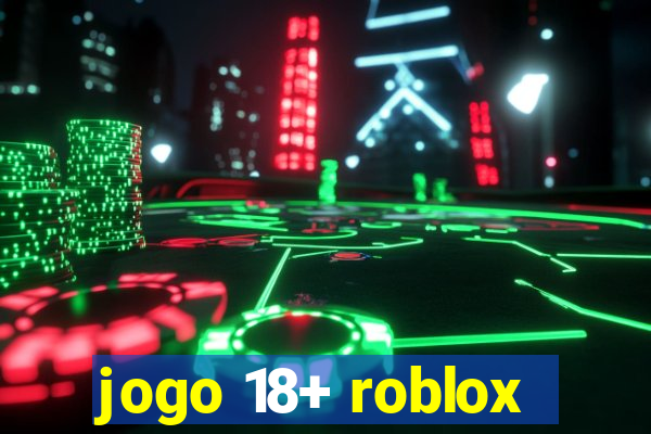 jogo 18+ roblox