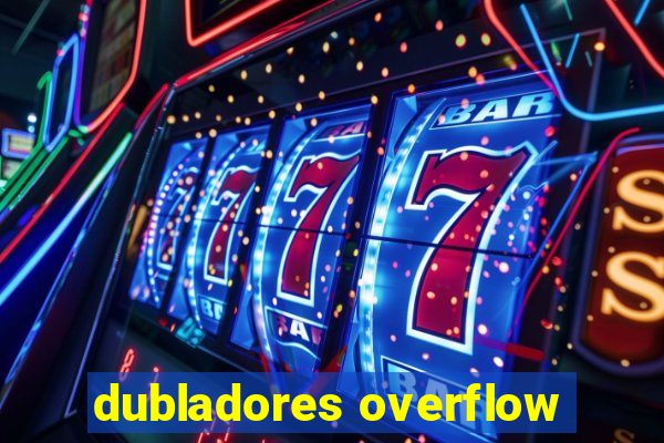 dubladores overflow