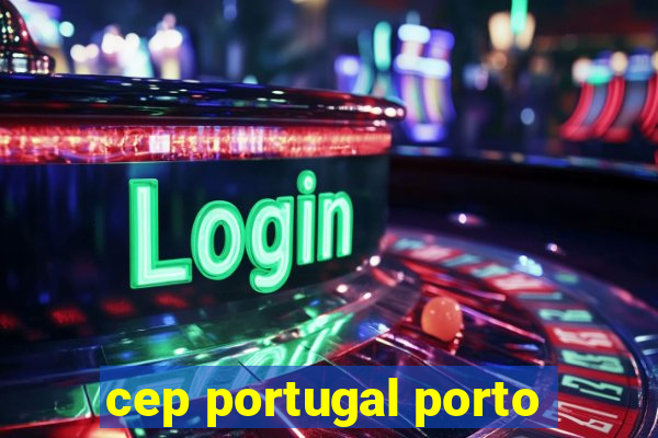 cep portugal porto