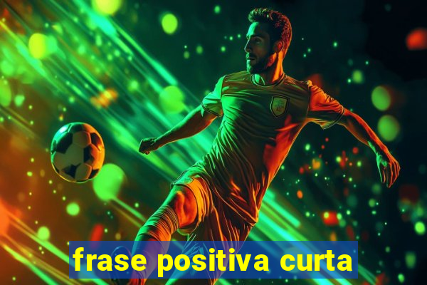 frase positiva curta