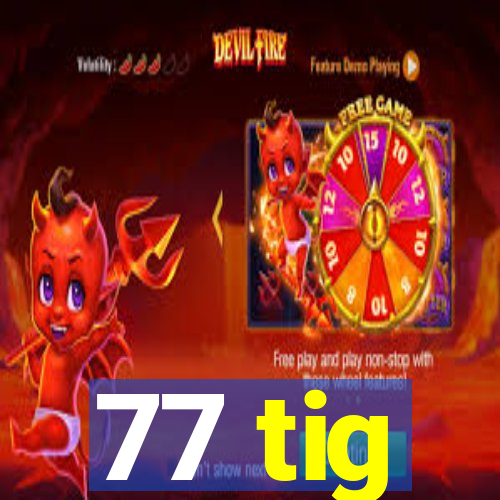 77 tig