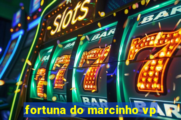 fortuna do marcinho vp