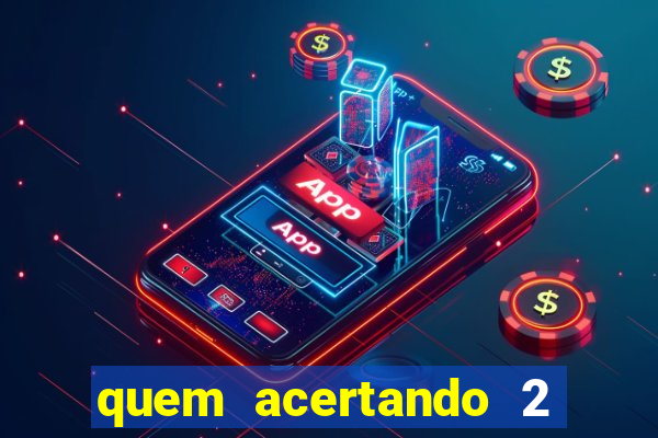 quem acertando 2 numeros mega sena ganha