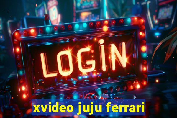 xvideo juju ferrari