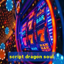 script dragon soul